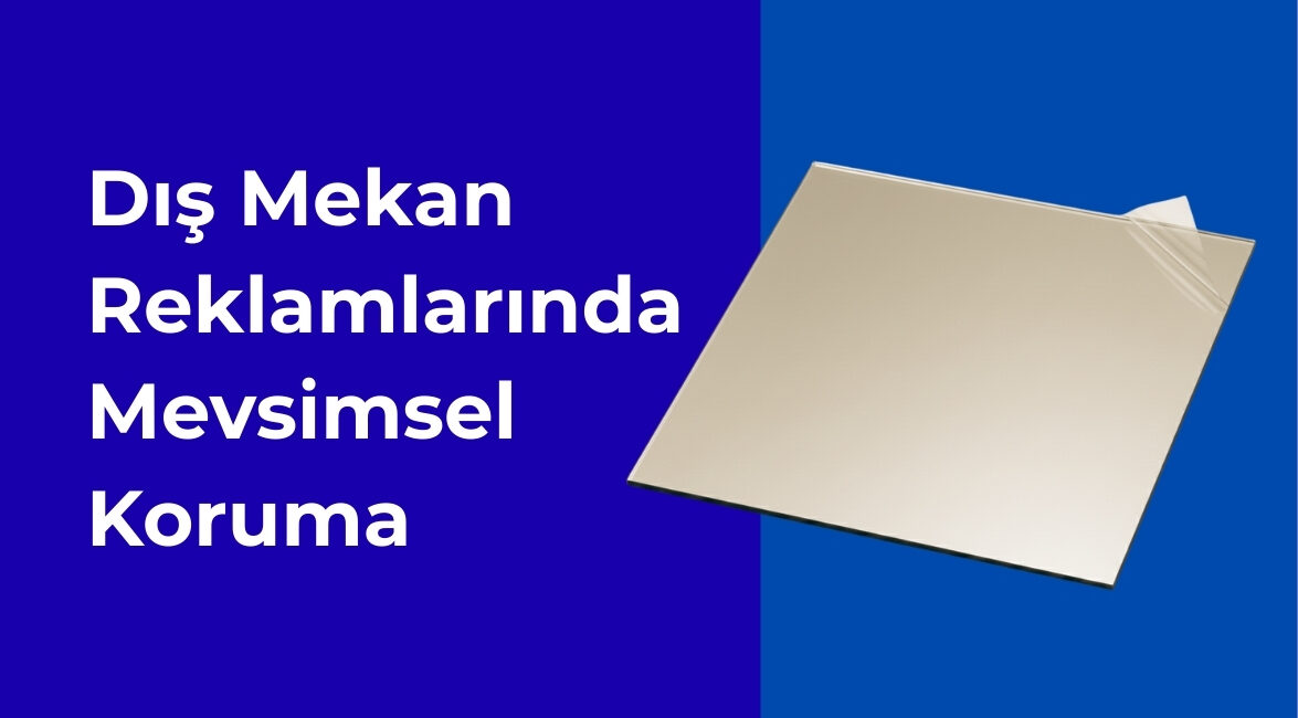 Dış Mekan Reklamlarında Mevsimsel Koruma: Kış ve Yaz Şartlarına Uygun Malzeme Seçimi
