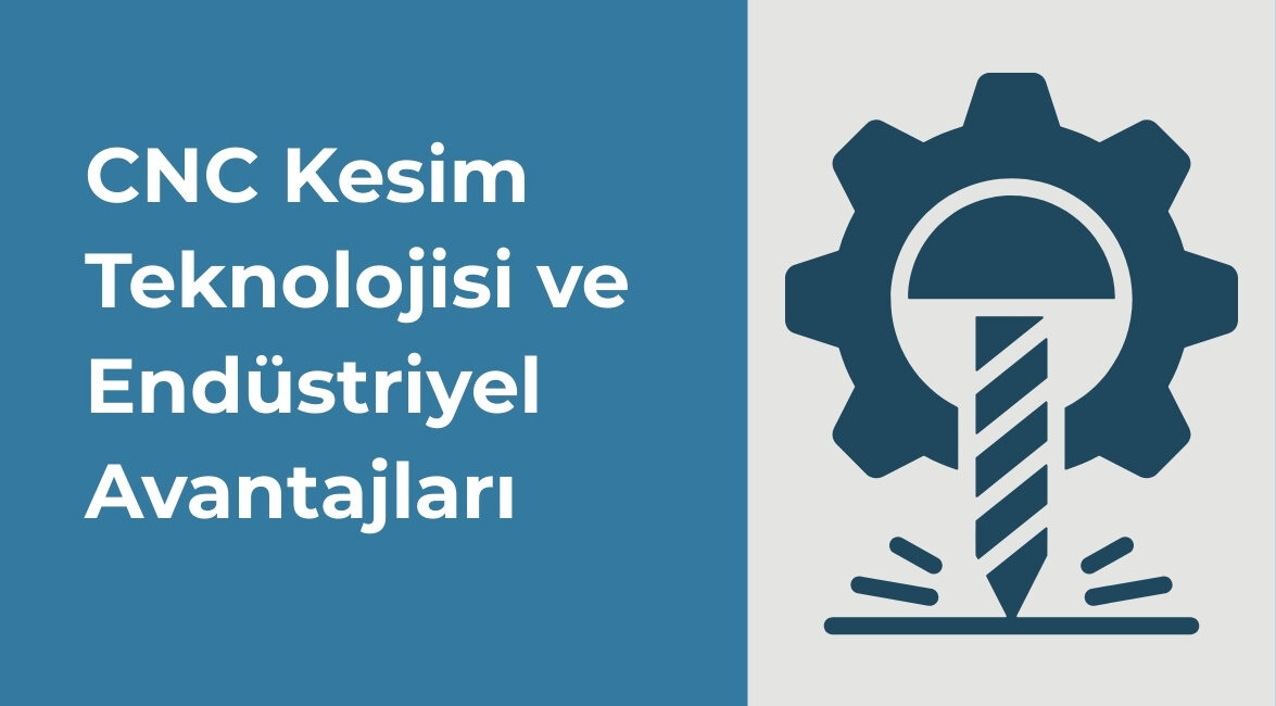 CNC Kesim Teknolojisi ve Endüstriyel Avantajları